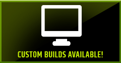 Custom Builds Available