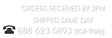 Orders Received by 2pm Shipped Same Day 888-623-5893 toll-free