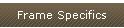 Frame Specifics