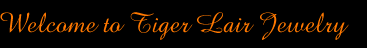Welcome to Tiger Lair Jewelry